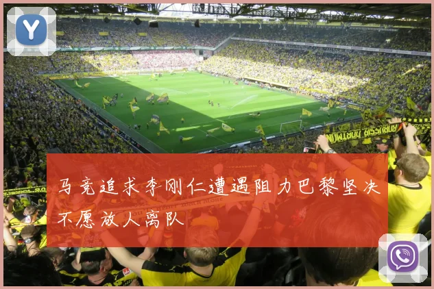 马竞追求李刚仁遭遇阻力巴黎坚决不愿放人离队